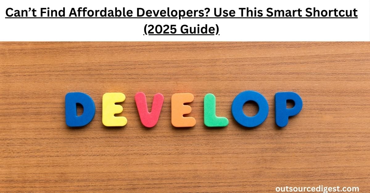 Read more about the article Can’t Find Affordable Developers? Use This Smart Shortcut (2025 Guide)