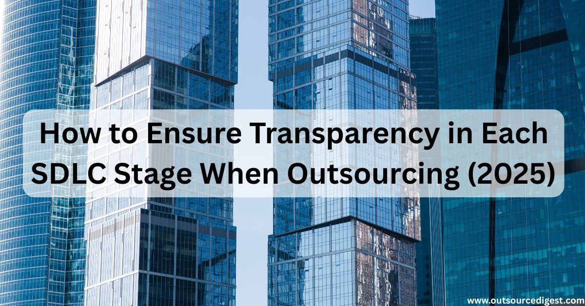 How to Ensure Transparency in Each SDLC Stage When Outsourcing (2025)