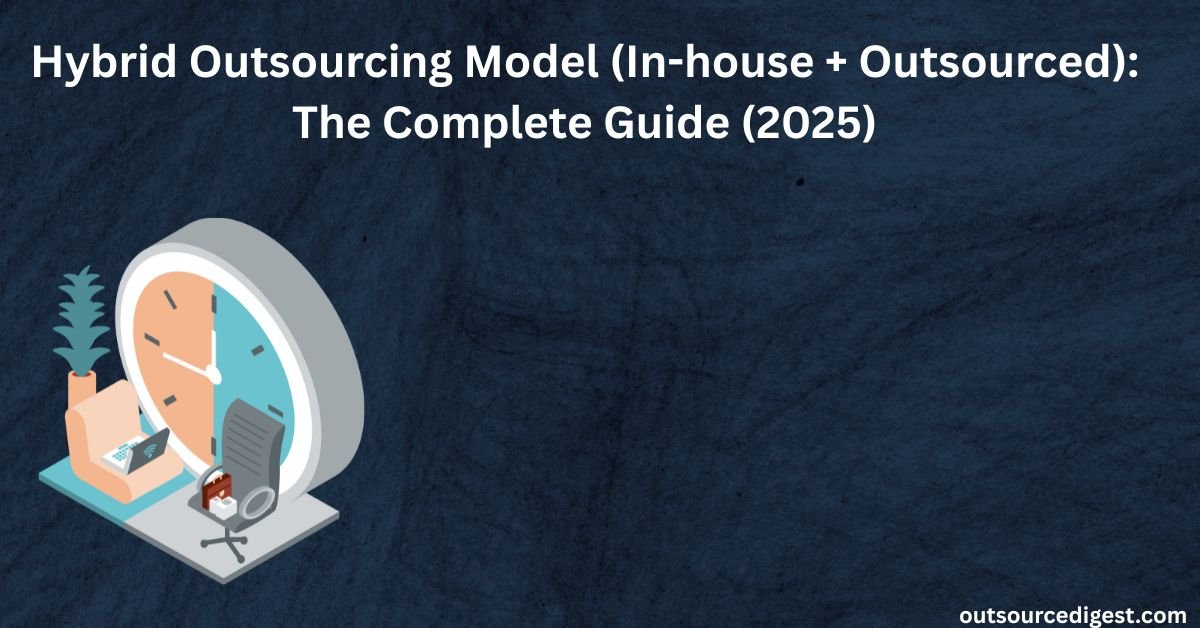 Hybrid Outsourcing Model (In-house + Outsourced) The Complete Guide (2025)