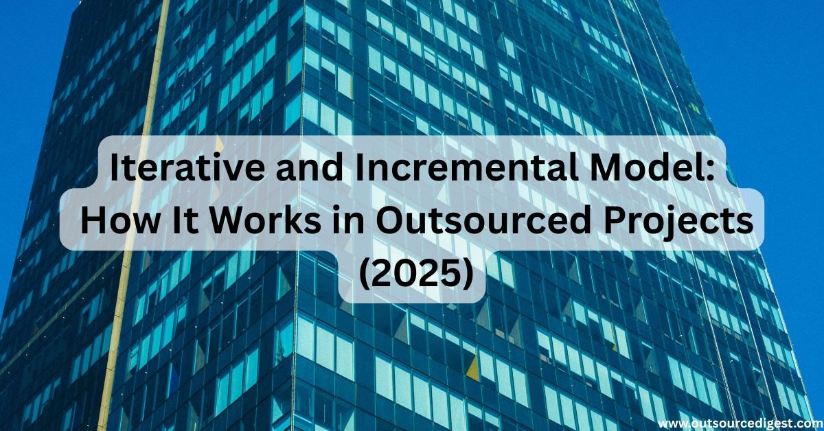Iterative and Incremental Model How It Works in Outsourced Projects (2025)