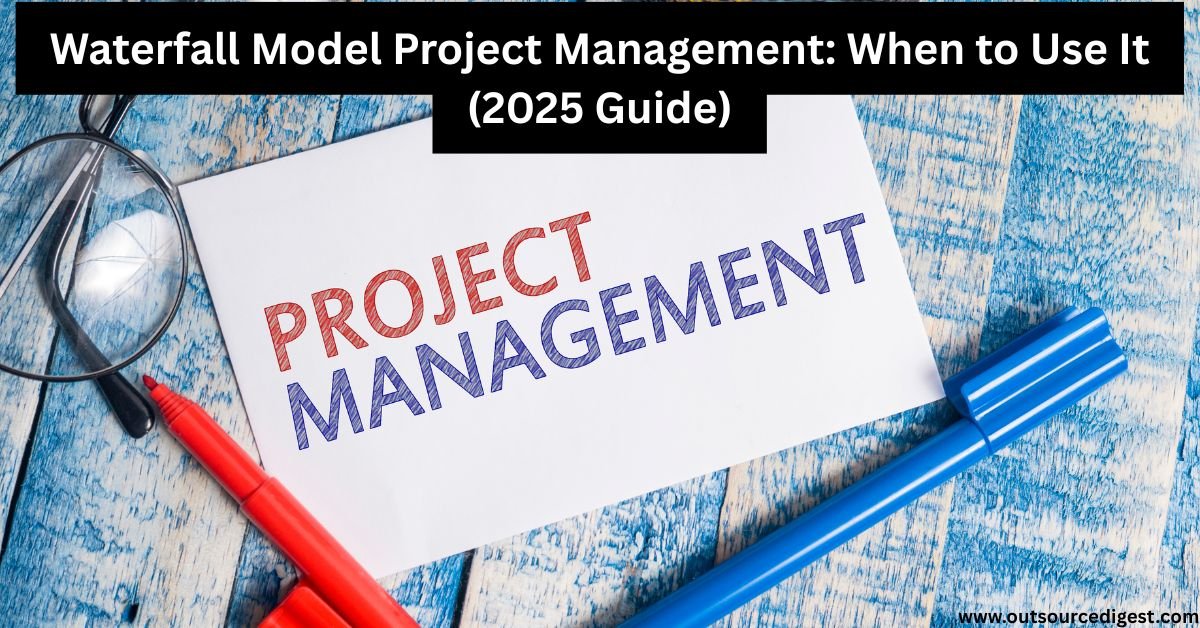 When to Use Waterfall Model Project Management 2025 guide