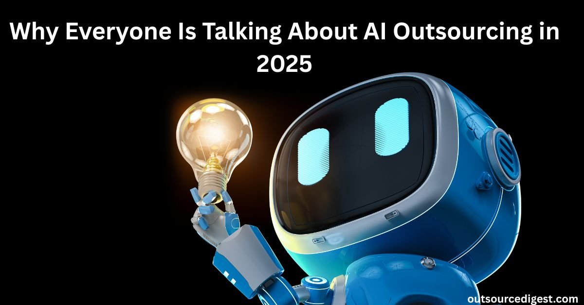 Why Everyone Is Talking About AI Outsourcing in 2025